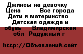 Джинсы на девочку. › Цена ­ 200 - Все города Дети и материнство » Детская одежда и обувь   . Владимирская обл.,Радужный г.